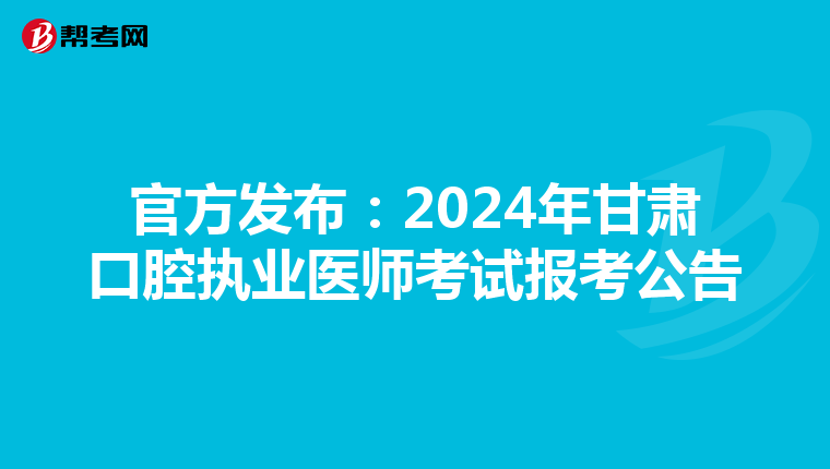 官方发布：2024年甘肃口腔执业医师考试报考公告