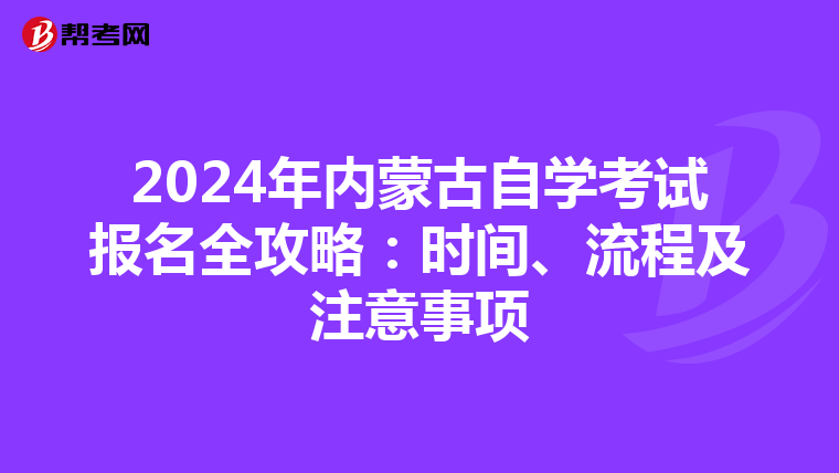 2024年内蒙古自学考试报名全攻略：时间、流程及注意事项