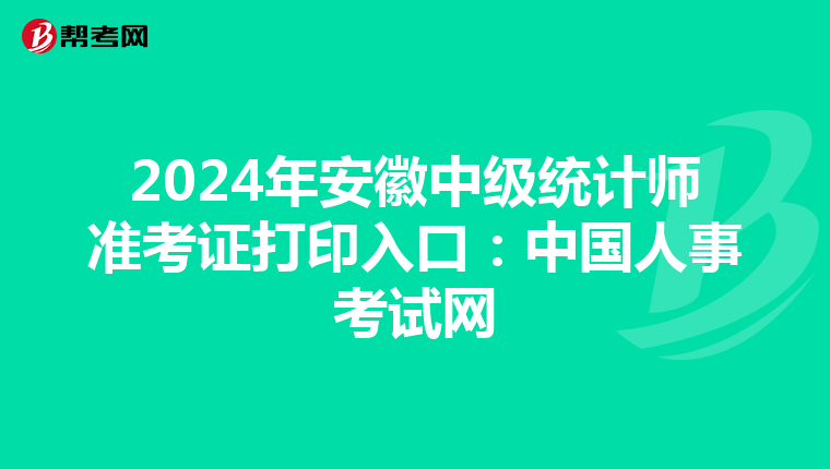 2024年安徽中級統計師準考證打印入口：中國人事考試網