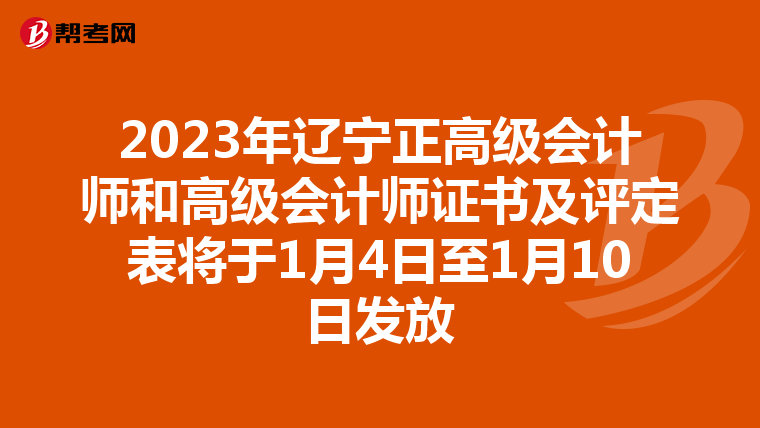 2023年辽宁正高级会计师和高级会计师证书及评定表将于1月4日至1月10日发放