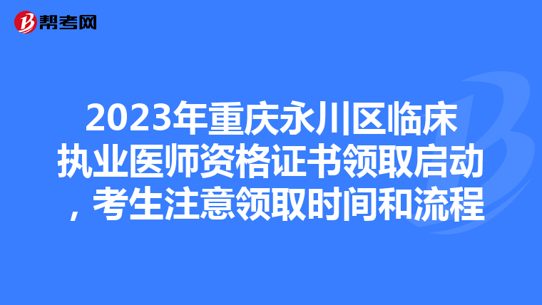 2023年重慶永川區(qū)臨床執(zhí)業(yè)醫(yī)師資格證書領取啟動，考生注意領取時間和流程
