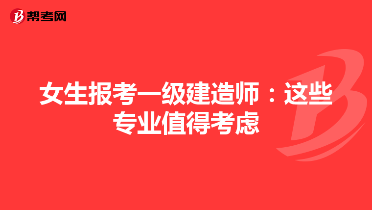女生报考一级建造师：这些专业值得考虑
