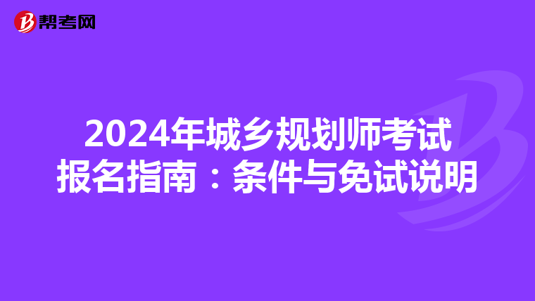 2024年城乡规划师考试报名指南：条件与免试说明