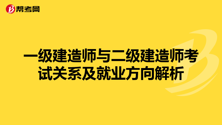 一级建造师与二级建造师考试关系及就业方向解析