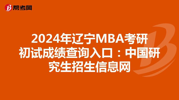 2024年辽宁MBA考研初试成绩查询入口:中国研究生招生信息网