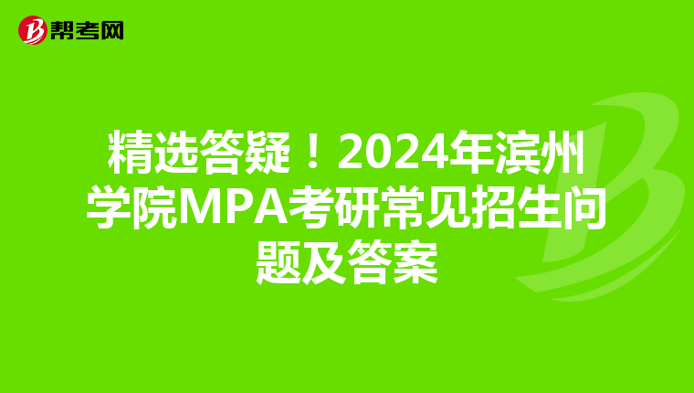 精选答疑！2024年滨州学院MPA考研常见招生问题及答案