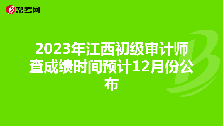 2023年江西初级审计师查成绩时间预计12月份公布