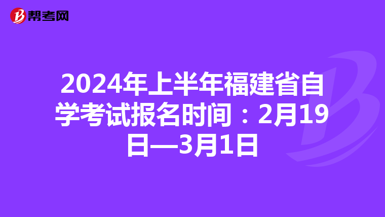 2024年上半年福建省自学考试报名时间：2月19日—3月1日