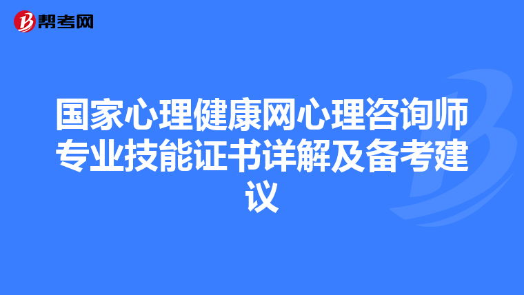 国家心理健康网心理咨询师专业技能证书详解及备考建议