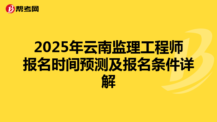 2025年云南监理工程师报名时间预测及报名条件详解