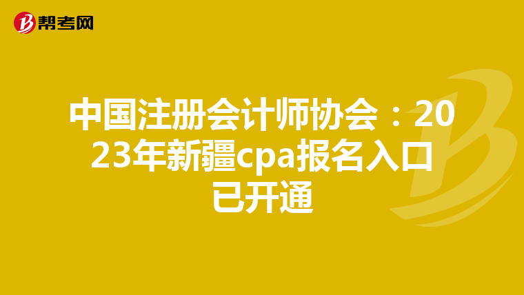 中國(guó)注冊(cè)會(huì)計(jì)師協(xié)會(huì):2023年新疆cpa報(bào)名入口已開通