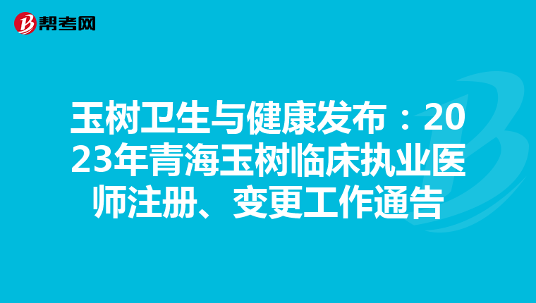 玉樹衛生與健康發布：2023年青海玉樹臨床執業醫師注冊、變更工作通告