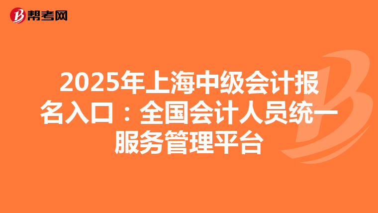 2025年上海中級會計報名入口：全國會計人員統一服務管理平臺