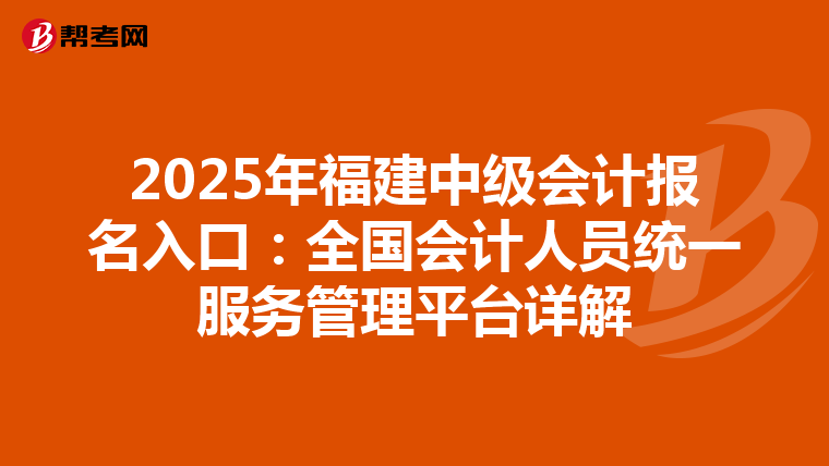 2025年福建中级会计报名入口：全国会计人员统一服务管理平台详解