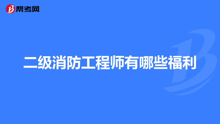 二级消防工程师有哪些福利