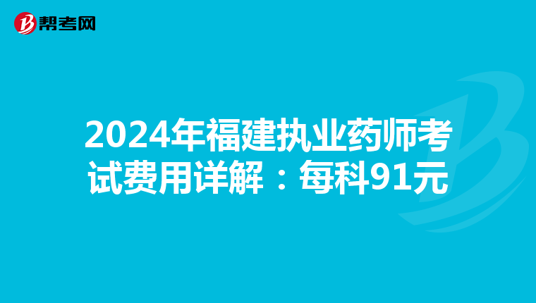 2024年福建执业药师考试费用详解：每科91元