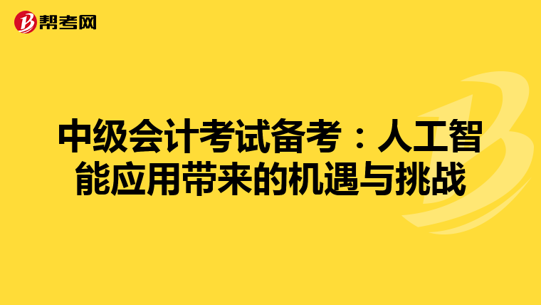 中级会计考试备考：人工智能应用带来的机遇与挑战