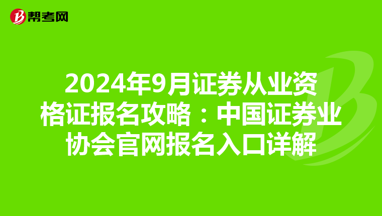 2024年9月证券从业资格证报名攻略：中国证券业协会官网报名入口详解