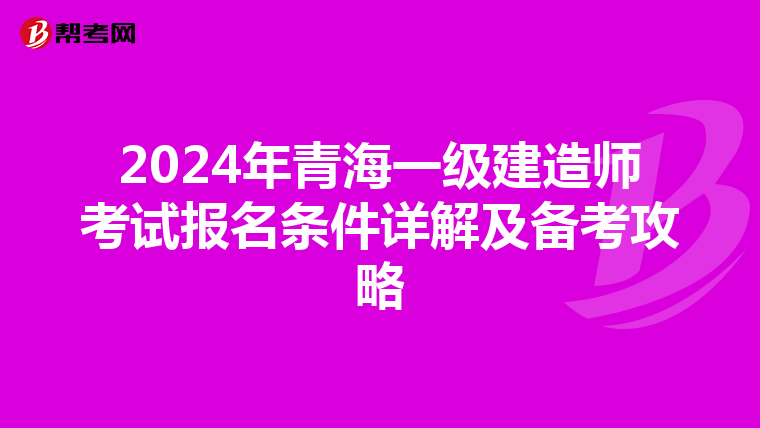 2024年青海一级建造师考试报名条件详解及备考攻略