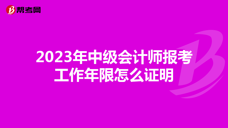 2023年中级会计师报考工作年限怎么证明