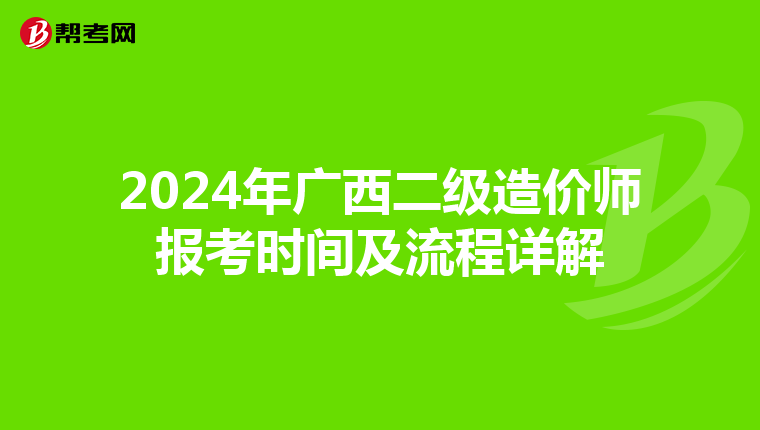 2024年广西二级造价师报考时间及流程详解