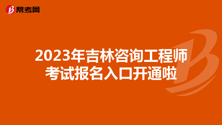 2023年吉林咨询工程师考试报名入口开通啦