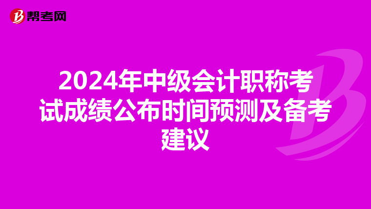 2024年中级会计职称考试成绩公布时间预测及备考建议