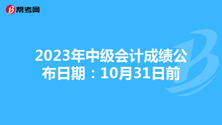 2023年中级会计成绩公布日期:10月31日前