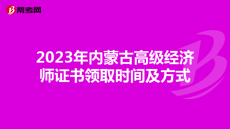 2023年内蒙古高级经济师证书领取时间及方式