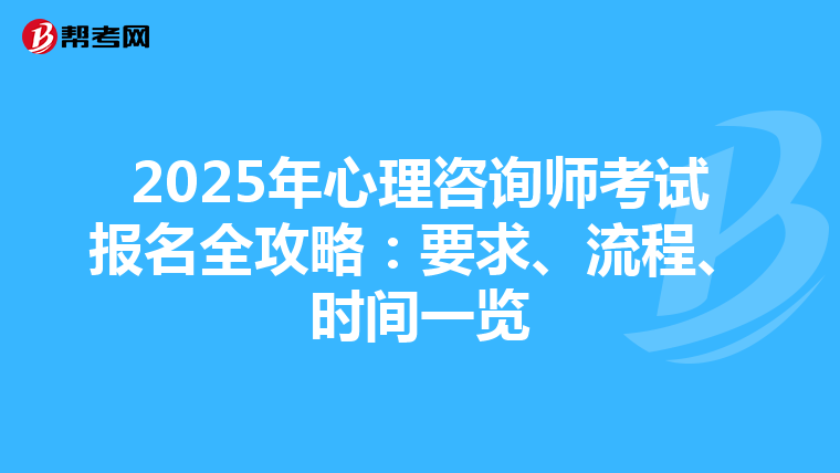 2025年心理咨询师考试报名全攻略：要求、流程、时间一览