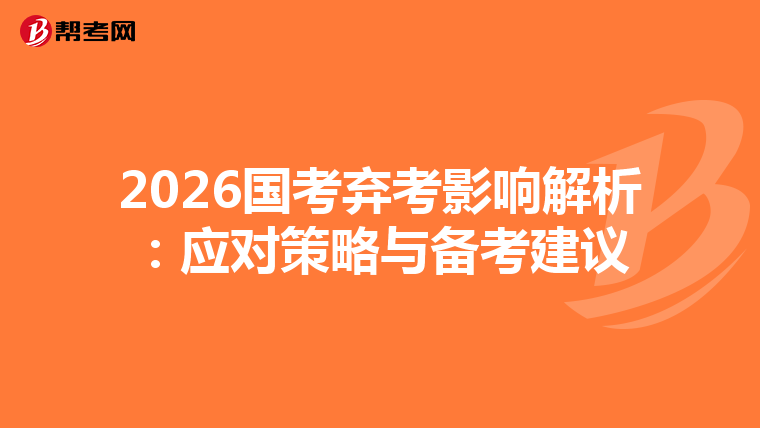 2026国考弃考影响解析：应对策略与备考建议