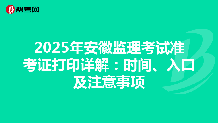 2025年安徽监理考试准考证打印详解：时间、入口及注意事项