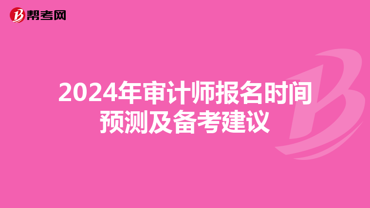 2024年审计师报名时间预测及备考建议