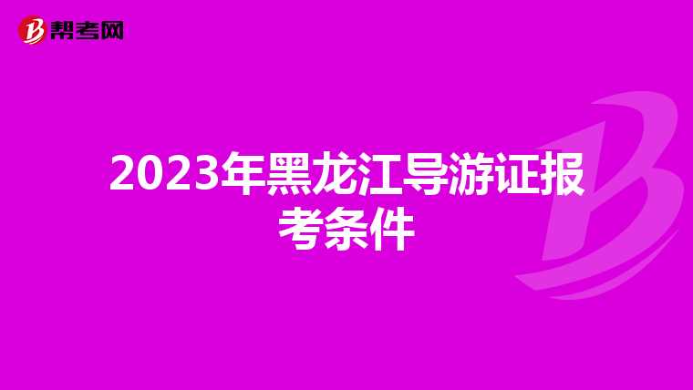 2023年黑龙江导游证报考条件