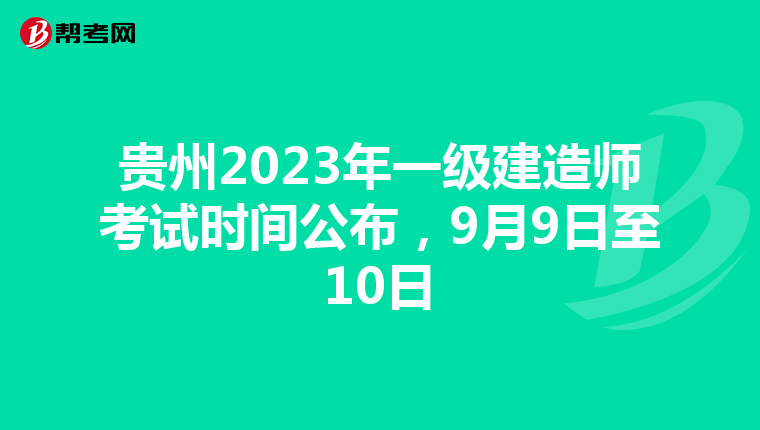 贵州2023年一级建造师考试时间公布，9月9日至10日