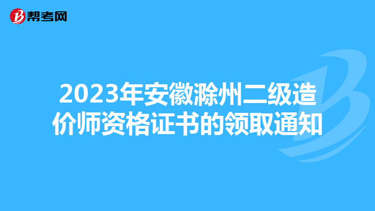 2023年安徽滁州二級造價師資格證書的領取通知