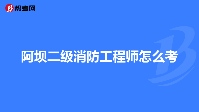 阿坝二级消防工程师怎么考