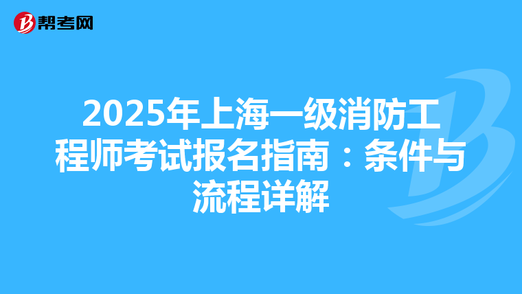 2025年上海一级消防工程师考试报名指南：条件与流程详解