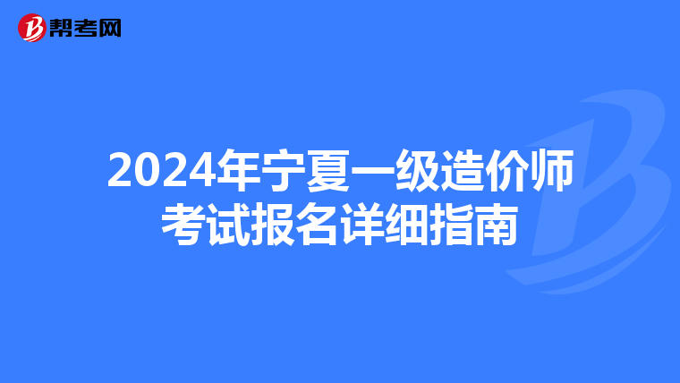 2024年宁夏一级造价师考试报名详细指南