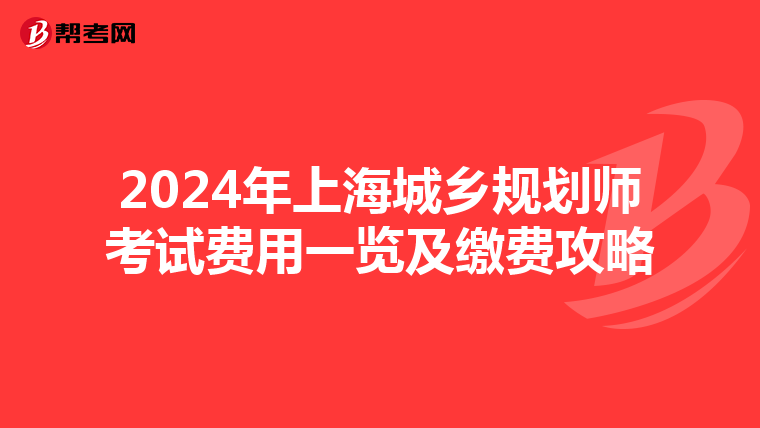 2024年上海城乡规划师考试费用一览及缴费攻略