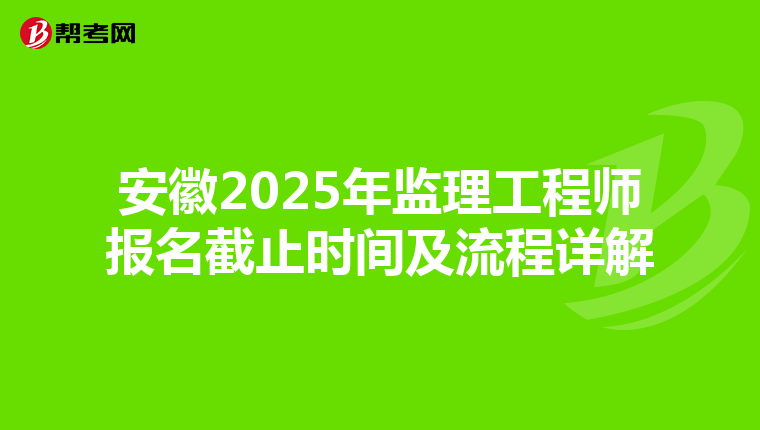 安徽2025年監(jiān)理工程師報(bào)名截止時(shí)間及流程詳解