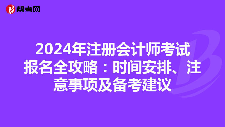 2024年注冊會計師考試報名全攻略:時間安排、注意事項及備考建議