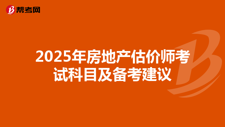 2025年房地产估价师考试科目及备考建议