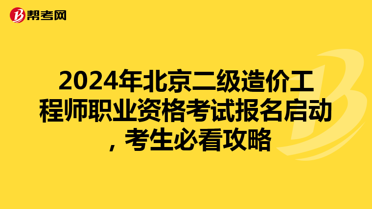 2024年北京二级造价工程师职业资格考试报名启动，考生必看攻略