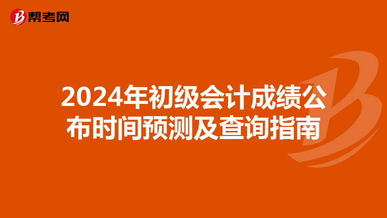 2024年初级会计成绩公布时间预测及查询指南