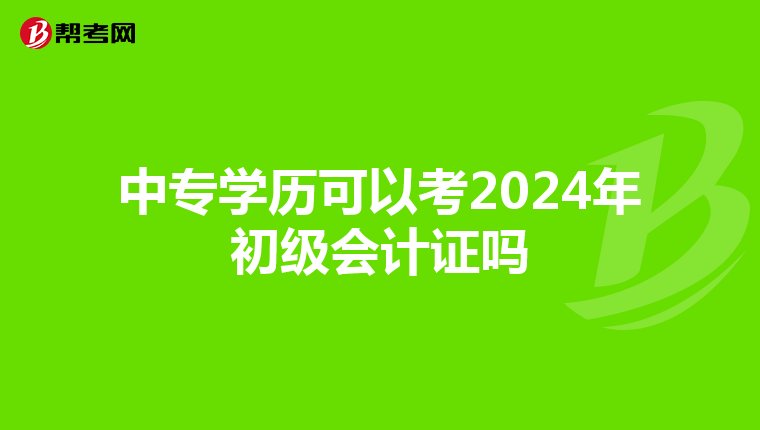 中专学历可以考2024年初级会计证吗