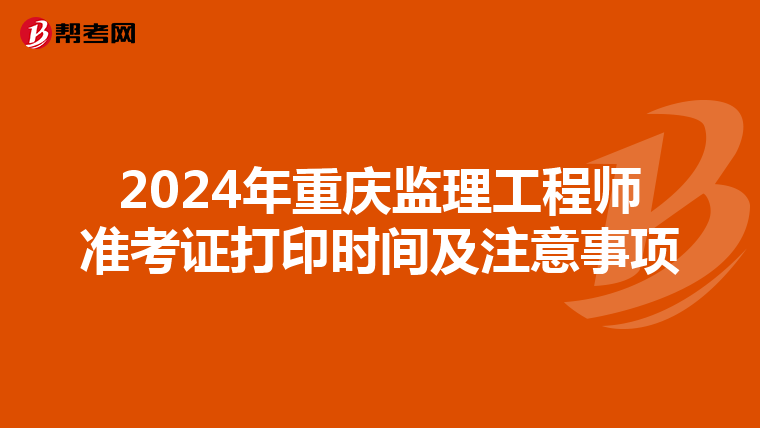 2024年重庆监理工程师准考证打印时间及注意事项