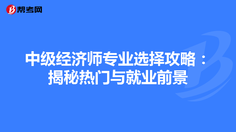 中级经济师专业选择攻略：揭秘热门与就业前景
