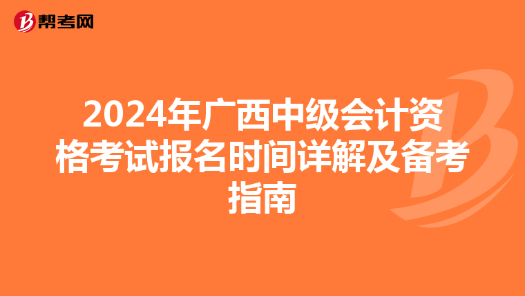 2024年广西中级会计资格考试报名时间详解及备考指南