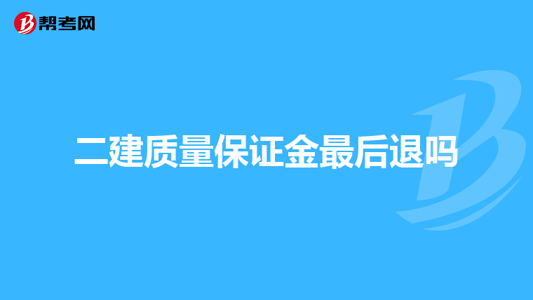 二建質(zhì)量保證金最后退嗎